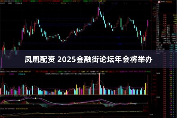 凤凰配资 2025金融街论坛年会将举办