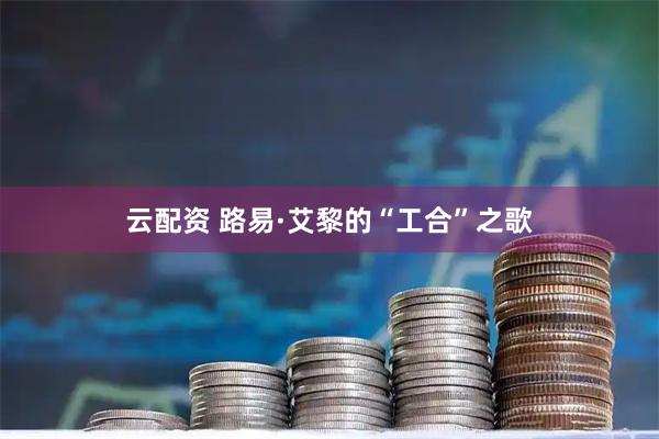 云配资 路易·艾黎的“工合”之歌